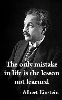 The only mistake in life is the lesson not learned - Albert Einstein